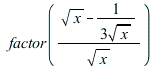 factor(`/`(`*`(`+`(sqrt(x), `-`(`/`(`*`(`/`(1, 3)), `*`(sqrt(x)))))), `*`(sqrt(x)))); 